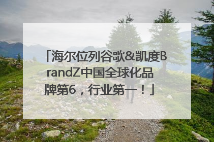 海尔位列谷歌&凯度BrandZ中国全球化品牌第6，行业第一！