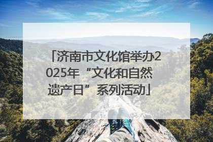 济南市文化馆举办2025年“文化和自然遗产日”系列活动