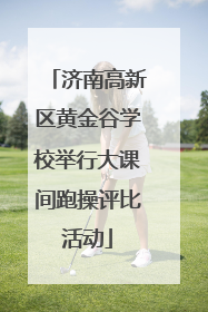 济南高新区黄金谷学校举行大课间跑操评比活动