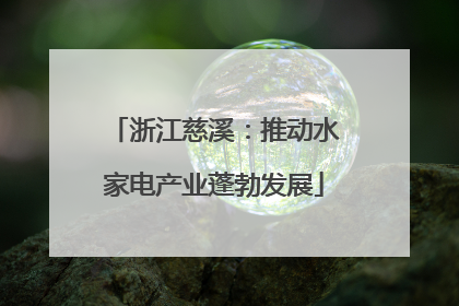 浙江慈溪：推动水家电产业蓬勃发展