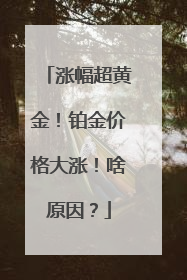 涨幅超黄金！铂金价格大涨！啥原因？