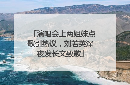 演唱会上两姐妹点歌引热议，刘若英深夜发长文致歉