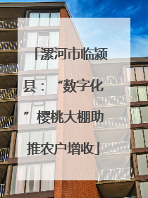 漯河市临颍县：“数字化”樱桃大棚助推农户增收