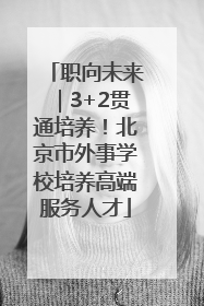 职向未来｜3+2贯通培养！北京市外事学校培养高端服务人才