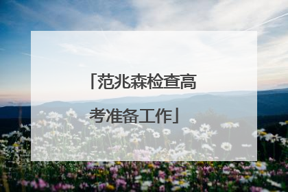 范兆森检查高考准备工作