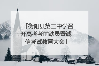 衡阳县第三中学召开高考考前动员暨诚信考试教育大会