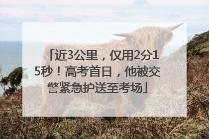 近3公里，仅用2分15秒！高考首日，他被交警紧急护送至考场