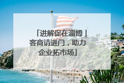 进解促在淄博｜客商请进门，助力企业拓市场