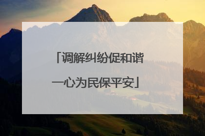 调解纠纷促和谐 一心为民保平安