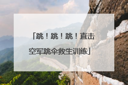跳！跳！跳！直击空军跳伞救生训练