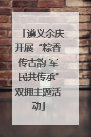 遵义余庆开展“粽香传古韵 军民共传承”双拥主题活动