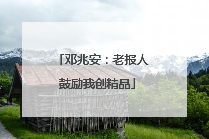 邓兆安：老报人鼓励我创精品