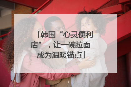韩国“心灵便利店”，让一碗拉面成为温暖锚点