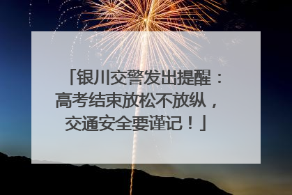 银川交警发出提醒：高考结束放松不放纵，交通安全要谨记！