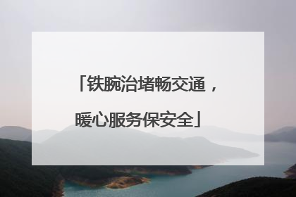铁腕治堵畅交通，暖心服务保安全