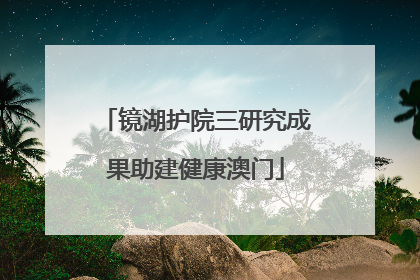 镜湖护院三研究成果助建健康澳门