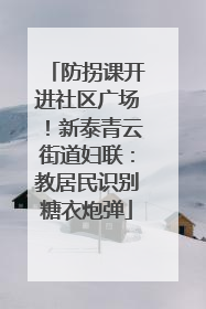 防拐课开进社区广场！新泰青云街道妇联：教居民识别糖衣炮弹