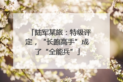 陆军某旅：特级评定，“长跑高手”成了“全能兵”