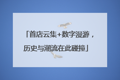 首店云集+数字漫游，历史与潮流在此碰撞