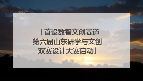 首设数智文创赛道 第六届山东研学与文创双赛设计大赛启动