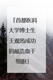 首都医科大学博士生王观筠成功捐献造血干细胞