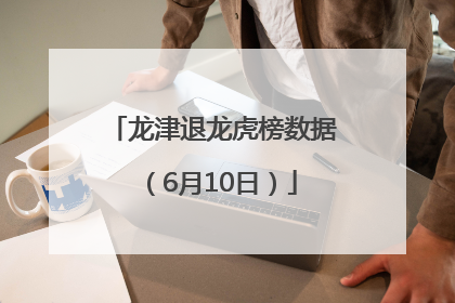 龙津退龙虎榜数据（6月10日）