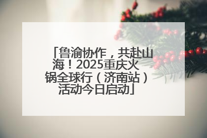 鲁渝协作，共赴山海！2025重庆火锅全球行（济南站）活动今日启动