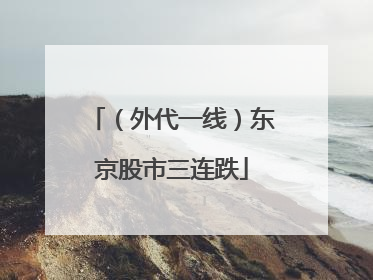 （外代一线）东京股市三连跌