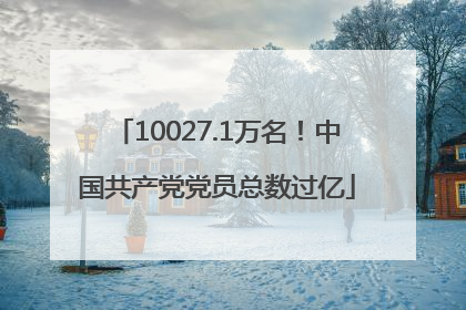 10027.1万名！中国共产党党员总数过亿