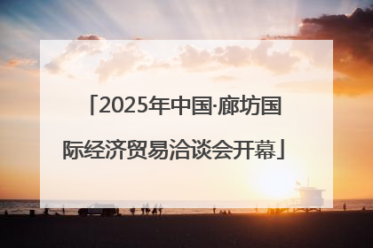 2025年中国·廊坊国际经济贸易洽谈会开幕