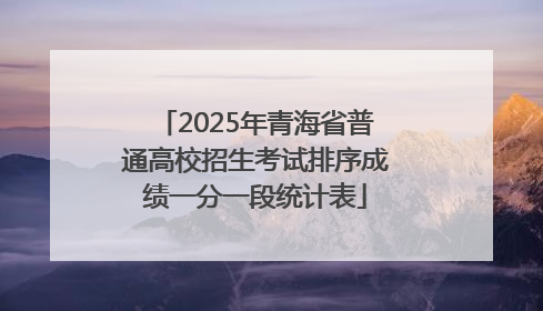 2025年青海省普通高校招生考试排序成绩一分一段统计表