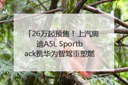 26万起预售！上汽奥迪A5L Sportback携华为智驾重塑燃油豪华轿跑标杆