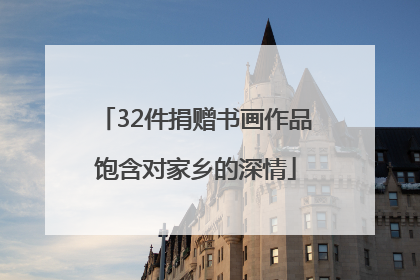 32件捐赠书画作品饱含对家乡的深情
