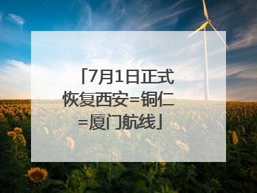 7月1日正式恢复西安=铜仁=厦门航线