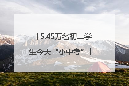 5.45万名初二学生今天“小中考”