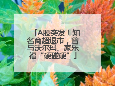 A股突发！知名商超退市，曾与沃尔玛、家乐福“硬碰硬”